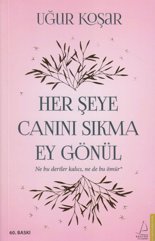 HER SEYE CANINI SIKMA EY GÖNÜL NE BU DERTLER KALICI NE DE BU ÖMÜR