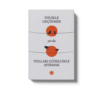 İyilikle Geçinmek Ya Da Yolları Güzellikle Ayırmak