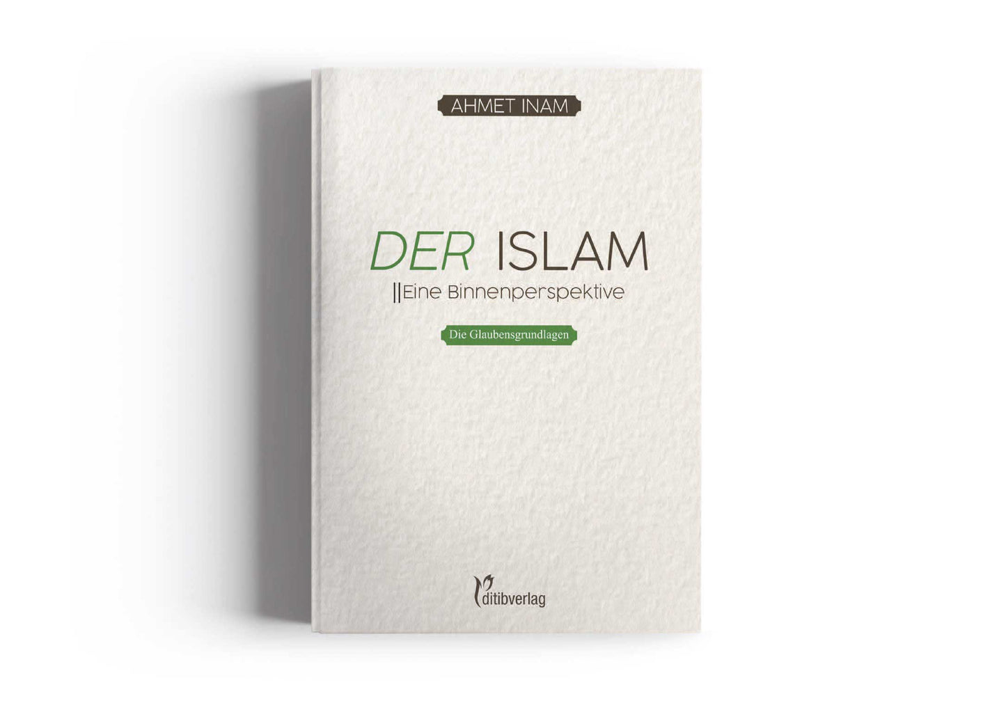 Der Islam - Eine Binnenperspektive (Teil 1: Die Glaubensgrundlagen)