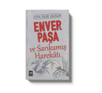 Enver Paşa ve Sarıkamış Harekatı
