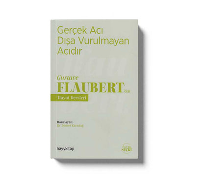 Gerçek Aci Disa Vurulmayan Acidir Gustave Flaubertden Hayat Dersleri